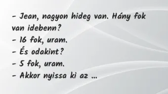 Vicc: – Jean, nagyon hideg van. Hány fok van idebenn? – 16 fok,…
