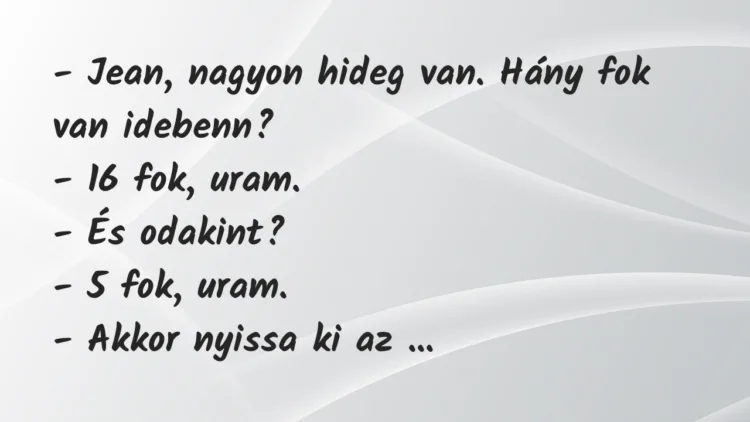 Vicc: – Jean, nagyon hideg van. Hány fok van idebenn? – 16 fok,…