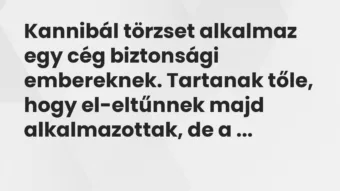 Vicc: Kannibál törzset alkalmaz egy cég biztonsági embereknek. Tartanak…