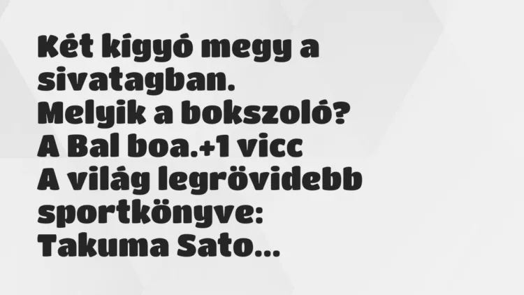 Vicc: Két kígyó megy a sivatagban. Melyik a bokszoló? A Bal boa.