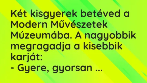 Vicc: Két kisgyerek betéved a Modern Művészetek Múzeumába. A nagyobbik…
