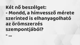 Vicc: Két nő beszélget: – Mondd, a hímvessző mérete szerinted is…
