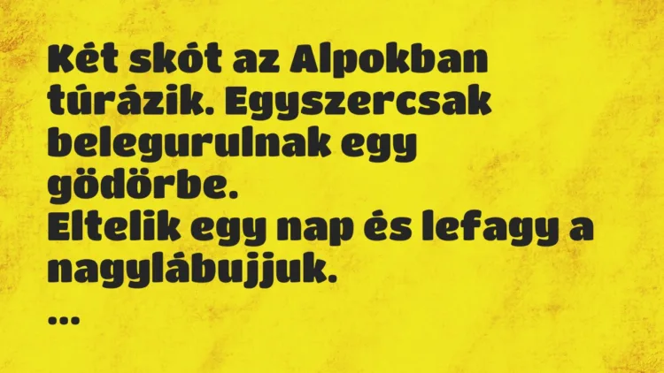 Vicc: Két skót az Alpokban túrázik. Egyszercsak belegurulnak egy…