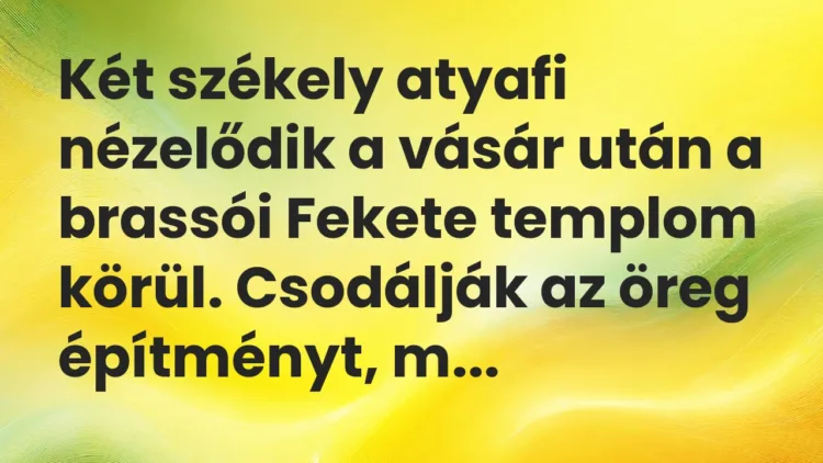 Vicc: Két székely atyafi nézelődik a vásár után a brassói Fekete templom…