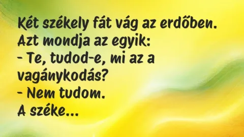 Vicc: Két székely fát vág az erdőben. Azt mondja az egyik:

– Te,…