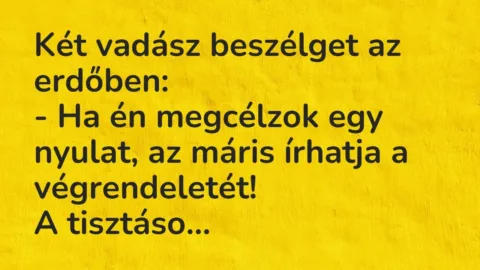 Vicc: Két vadász beszélget az erdőben:

– Ha én megcélzok egy nyulat, az…