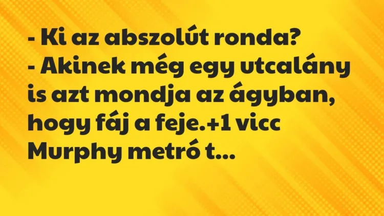 Vicc: – Ki az abszolút ronda?
– Akinek még egy utcalány is azt mondja a… Vicc: – Ki az abszolút ronda?
– Akinek még egy utcalány is azt mondja a…
