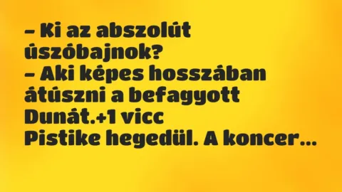 Vicc: – Ki az abszolút úszóbajnok?

– Aki képes hosszában átúszni a…