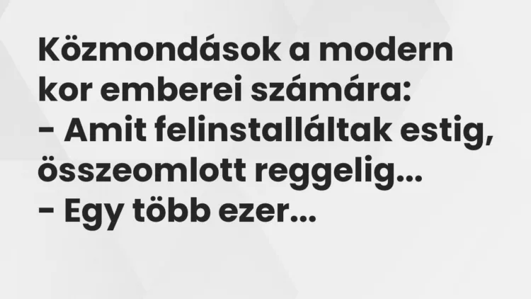 Vicc: Közmondások a modern kor emberei számára: – Amit felinstalláltak…