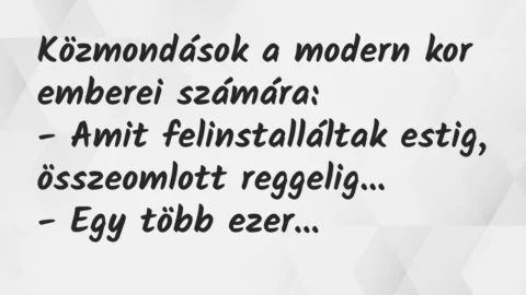 Vicc: Közmondások a modern kor emberei számára:

– Amit felinstalláltak…
