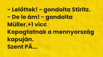 Vicc: – Lelőttek! – gondolta Stirltz. – De le ám! – gondolta Müller.