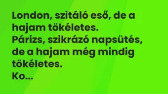 Vicc: London, szitáló eső, de a hajam tökéletes. Párizs, szikrázó…