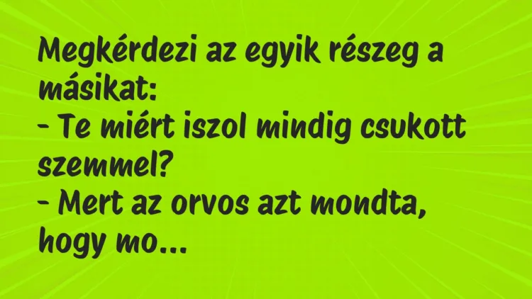 Vicc: Megkérdezi az egyik részeg a másikat: – Te miért iszol mindig…
