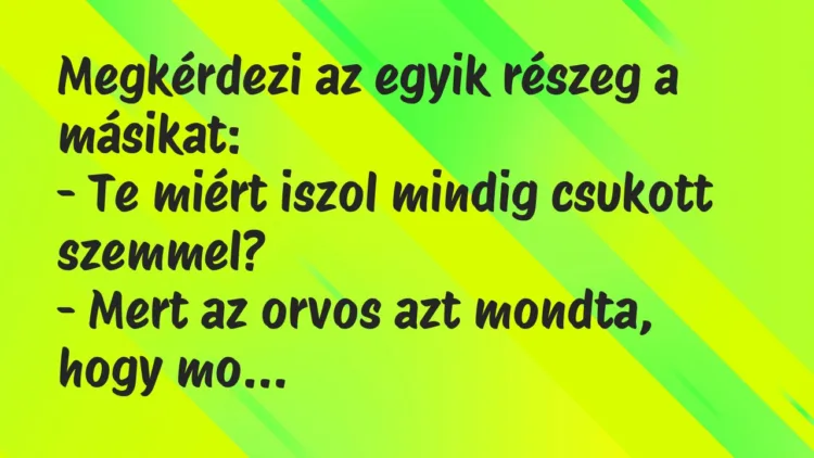 Vicc: Megkérdezi az egyik részeg a másikat: – Te miért iszol mindig…