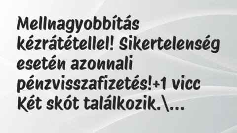 Vicc: Mellnagyobbítás kézrátétellel! Sikertelenség esetén azonnali… Vicc: Mellnagyobbítás kézrátétellel! Sikertelenség esetén azonnali…