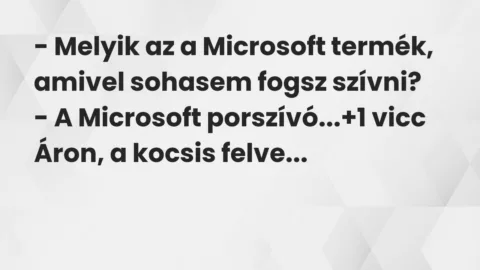 Vicc: – Melyik az a Microsoft termék, amivel sohasem fogsz szívni?

– A…