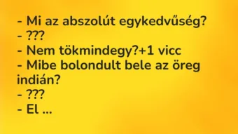 Vicc: – Mi az abszolút egykedvűség? – ??? – Nem tökmindegy? Vicc: – Mi az abszolút egykedvűség? – ??? – Nem tökmindegy?