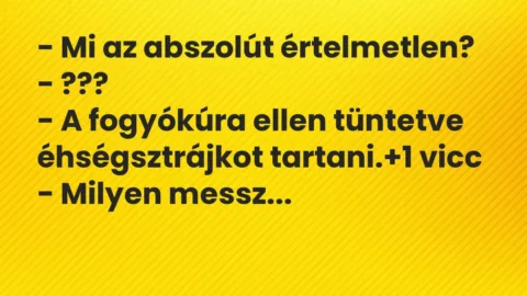Vicc: – Mi az abszolút értelmetlen?

– ???

– A fogyókúra ellen…