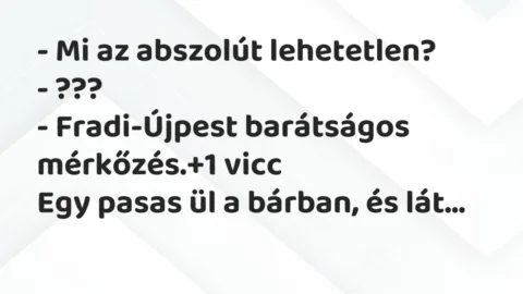 Vicc: – Mi az abszolút lehetetlen?

– ???

– Fradi-Újpest barátságos…