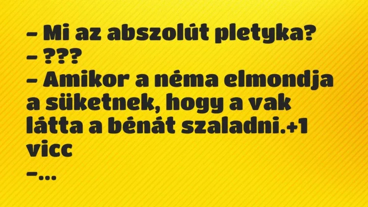 Vicc: – Mi az abszolút pletyka?
– ???
– Amikor a néma elmondja a… Vicc: – Mi az abszolút pletyka?
– ???
– Amikor a néma elmondja a…