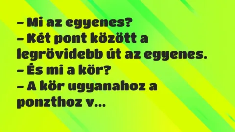 Vicc: – Mi az egyenes?

– Két pont között a legrövidebb út az…