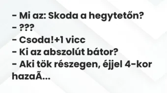Vicc: – Mi az: Skoda a hegytetőn? – ??? – Csoda! Vicc: – Mi az: Skoda a hegytetőn? – ??? – Csoda!