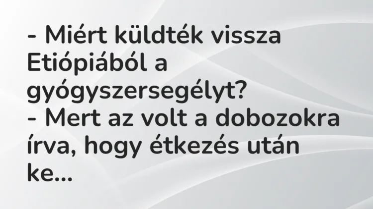 Vicc: – Miért küldték vissza Etiópiából a gyógyszersegélyt? – Mert az…