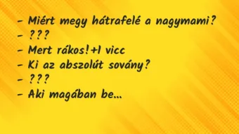 Vicc: – Miért megy hátrafelé a nagymami? – ??? – Mert rákos!