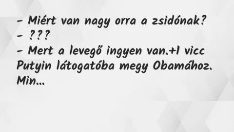 Vicc: – Miért van nagy orra a zsidónak?

– ???

– Mert a levegő…
