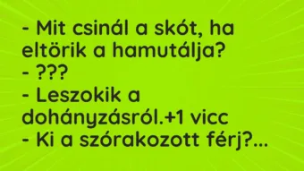 Vicc: – Mit csinál a skót, ha eltörik a hamutálja? – ??? -…