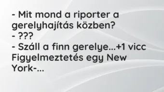Vicc: – Mit mond a riporter a gerelyhajítás közben? – ??? – Száll…