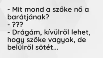 Vicc: – Mit mond a szőke nő a barátjának? – ??? – Drágám, kívülről… Vicc: – Mit mond a szőke nő a barátjának? – ??? – Drágám, kívülről…