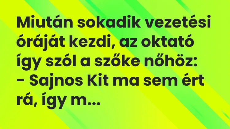 Vicc: Miután sokadik vezetési óráját kezdi, az oktató így szól a szőke… Vicc: Miután sokadik vezetési óráját kezdi, az oktató így szól a szőke…