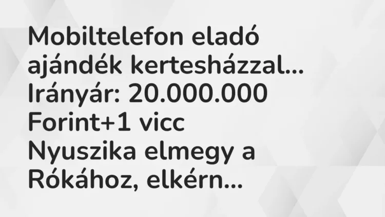 Vicc: Mobiltelefon eladó ajándék kertesházzal…
Irányár: 20.000.000… Vicc: Mobiltelefon eladó ajándék kertesházzal…
Irányár: 20.000.000…