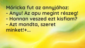 Vicc: Móricka fut az annyjához: – Anyu! Az apu megint részeg! -…