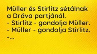 Vicc: Müller és Stirlitz sétálnak a Dráva partjánál. – Stirlitz -… Vicc: Müller és Stirlitz sétálnak a Dráva partjánál. – Stirlitz -…