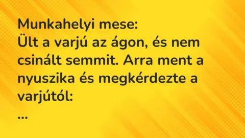 Vicc: Munkahelyi mese:

Ült a varjú az ágon, és nem csinált semmit. Arra…
