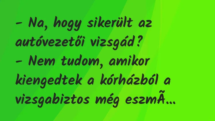 Vicc: – Na, hogy sikerült az autóvezetői vizsgád? – Nem tudom, amikor…
