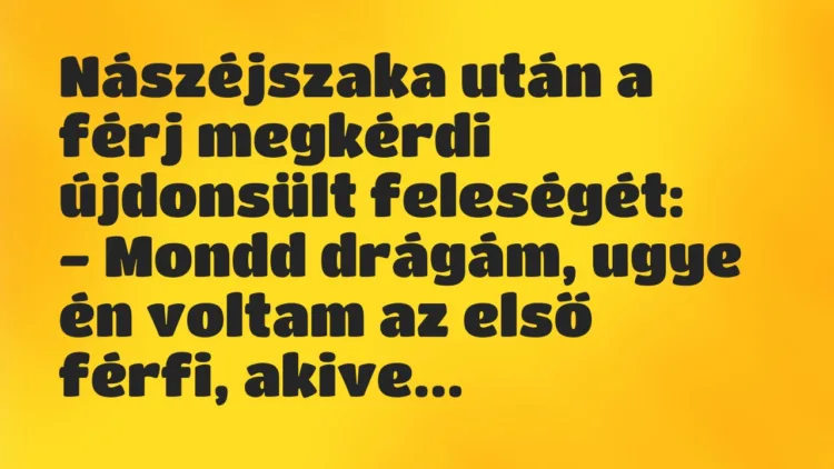 Vicc: Nászéjszaka után a férj megkérdi újdonsült feleségét: – Mondd…