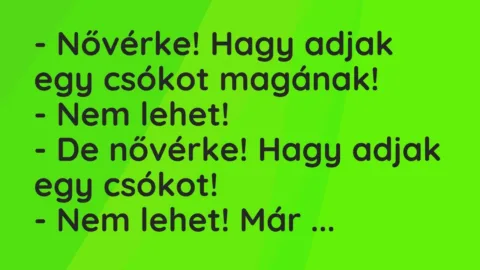 Vicc: – Nővérke! Hagy adjak egy csókot magának!
– Nem lehet!
– De… Vicc: – Nővérke! Hagy adjak egy csókot magának!
– Nem lehet!
– De…