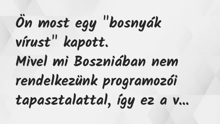 Vicc: Ön most egy „bosnyák vírust” kapott. Mivel mi Boszniában nem…