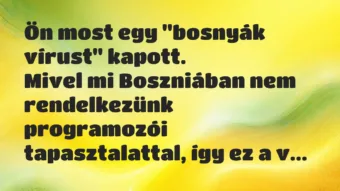 Vicc: Ön most egy „bosnyák vírust” kapott. Mivel mi Boszniában nem…