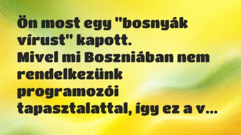Vicc: Ön most egy „bosnyák vírust” kapott.

Mivel mi Boszniában nem…
