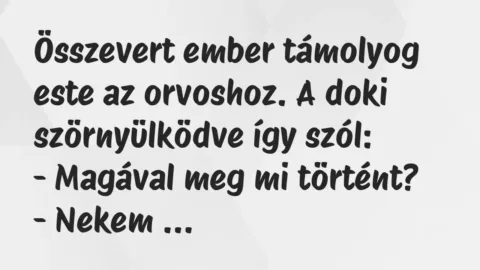 Vicc: Összevert ember támolyog este az orvoshoz. A doki szörnyülködve így…