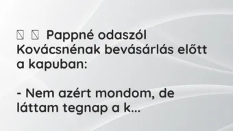 Vicc: Pappné odaszól Kovácsnénak bevásárlás előtt a… Vicc: Pappné odaszól Kovácsnénak bevásárlás előtt a…