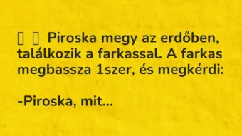 Vicc: Piroska megy az erdőben, találkozik a farkassal. A farkas…