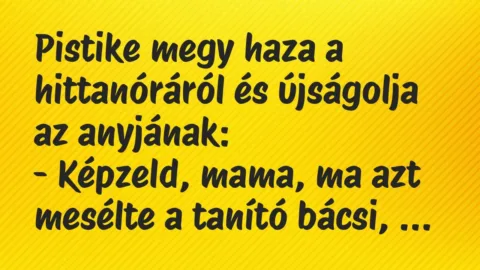Vicc: Pistike megy haza a hittanóráról és újságolja az anyjának:

-…