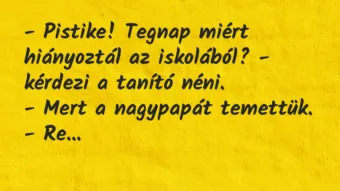 Vicc: – Pistike! Tegnap miért hiányoztál az iskolából? – kérdezi a tanító…