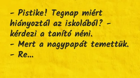 Vicc: – Pistike! Tegnap miért hiányoztál az iskolából? – kérdezi a tanító… Vicc: – Pistike! Tegnap miért hiányoztál az iskolából? – kérdezi a tanító…