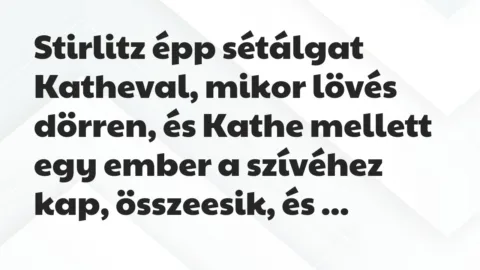 Vicc: Stirlitz épp sétálgat Katheval, mikor lövés dörren, és Kathe mellett…